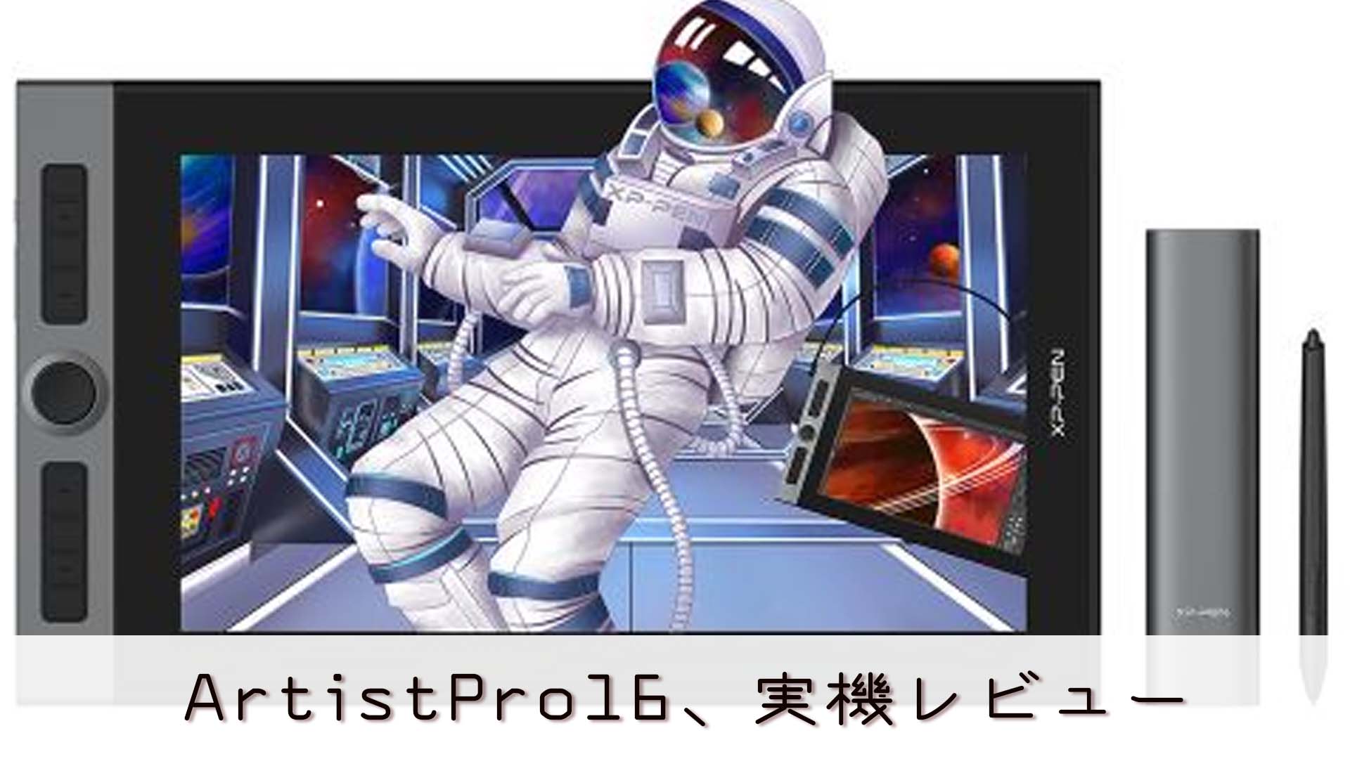 XPPen】Artist Pro16実機レビュー！ペンが良いのにペンが微妙 